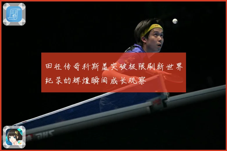 田径传奇科斯盖突破极限刷新世界纪录的辉煌瞬间成长观察