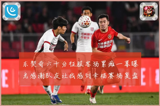 东契奇六十分征服客场累瘫一幕曝光感谢队友让我感到幸福赛场复盘