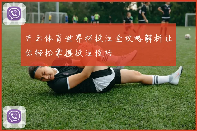 开云体育世界杯投注全攻略解析让你轻松掌握投注技巧