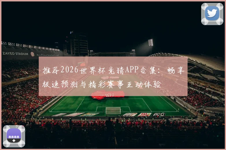 推荐2026世界杯竞猜APP合集：畅享极速预测与精彩赛事互动体验