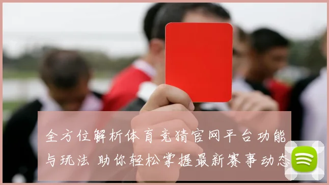 全方位解析体育竞猜官网平台功能与玩法 助你轻松掌握最新赛事动态